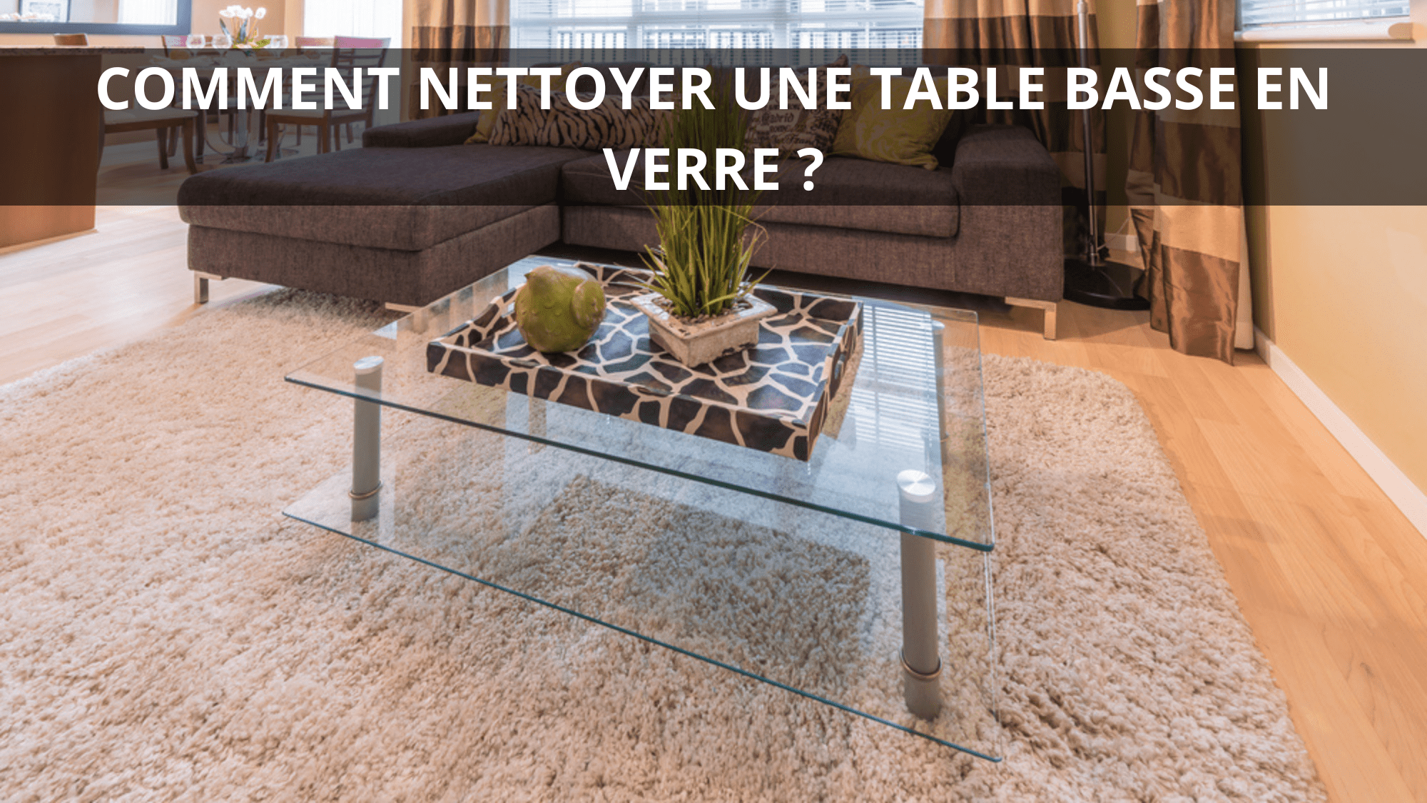 Comment nettoyer une table basse en verre ?